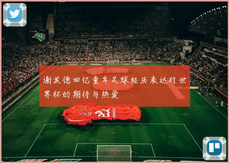 谢泼德回忆童年足球经历表达对世界杯的期待与热爱